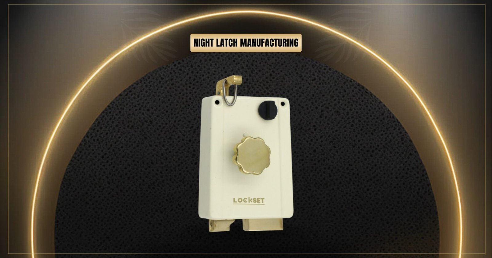 Lockset - Why Choose Lockset for Reliable Night Latch Manufacturing